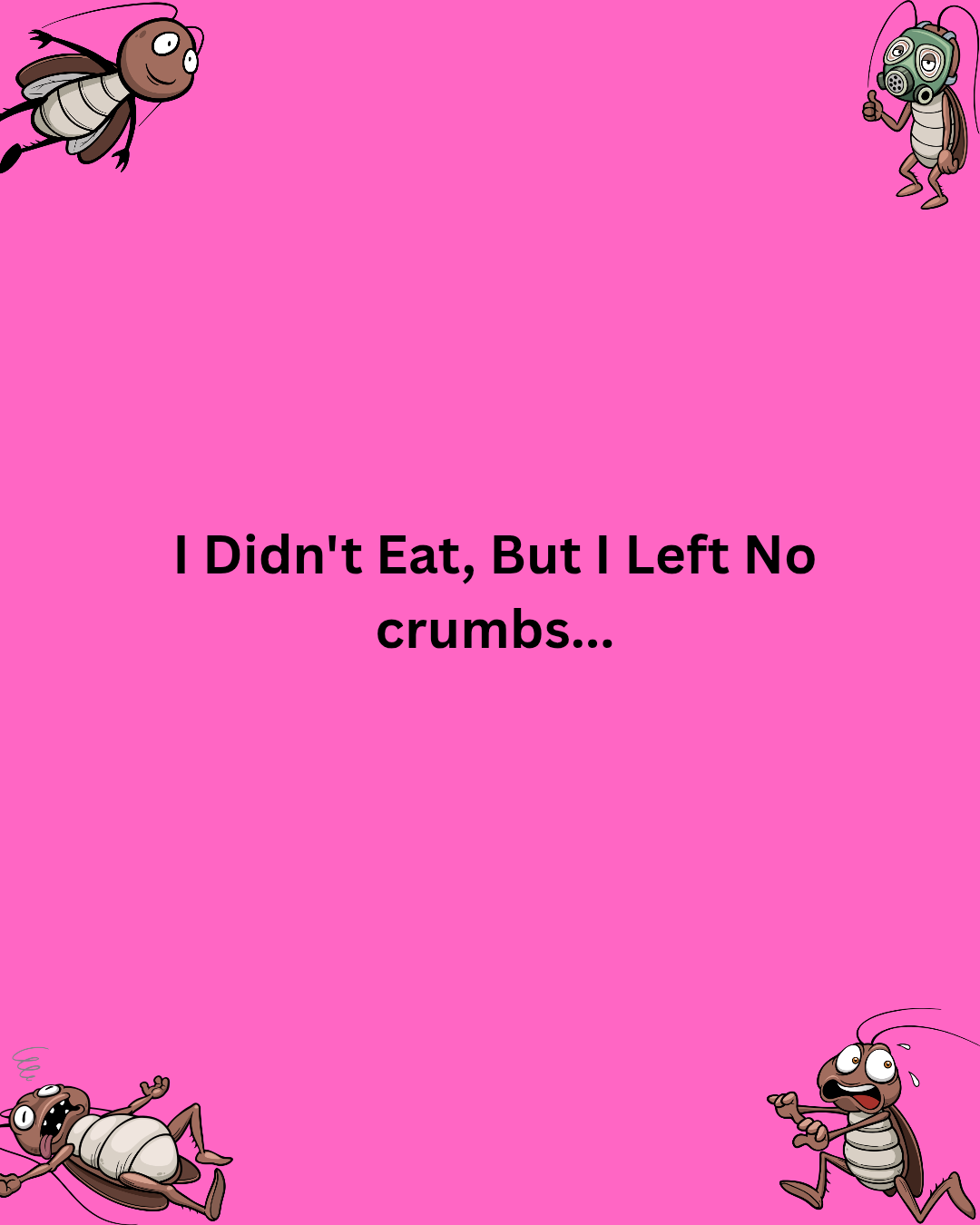 I Didn’t Eat, But I Left No Crumbs…