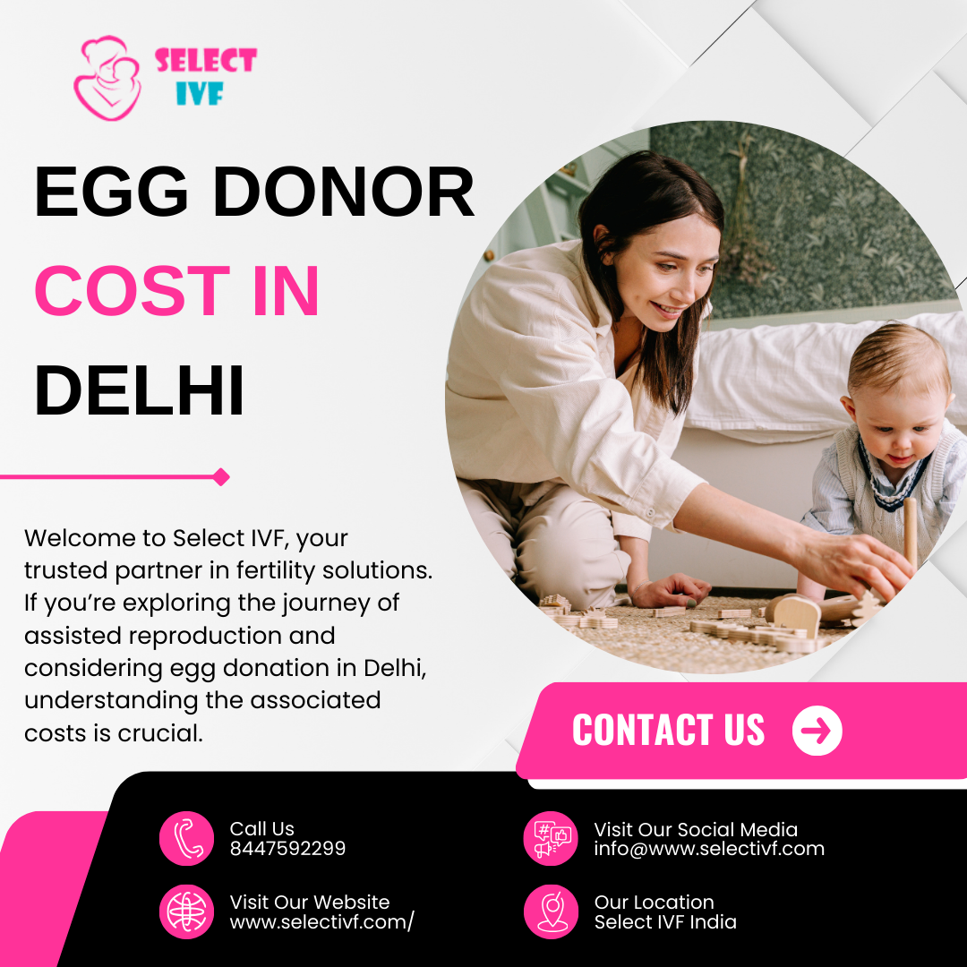 Egg Donor Cost in Delhi Comprehensive Insights by SELECT IVF by