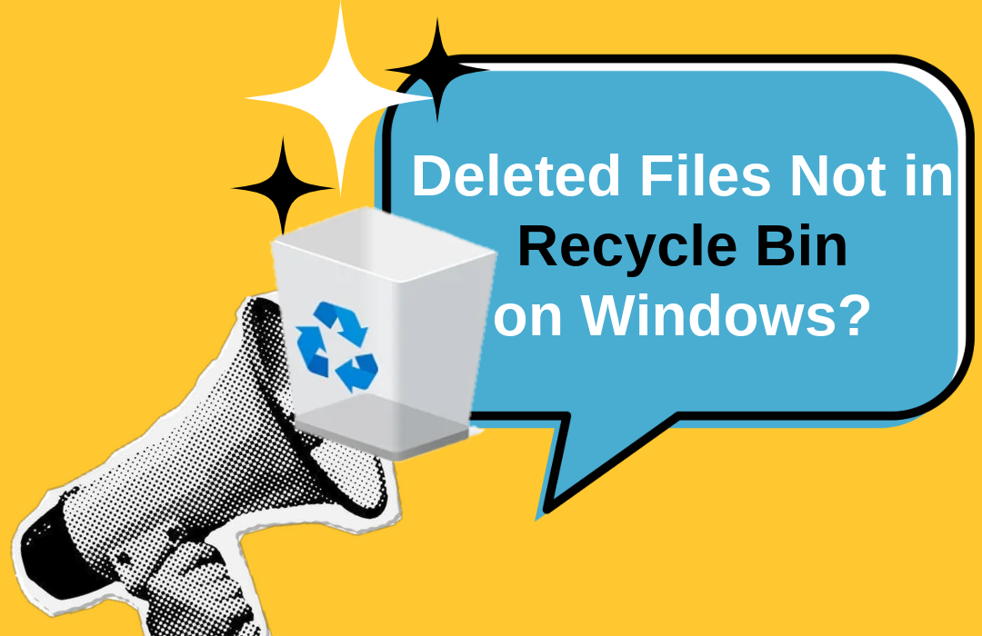 Deleted Files Not in Recycle Bin on Windows? Causes & Proven Ways to Recover Them Here!