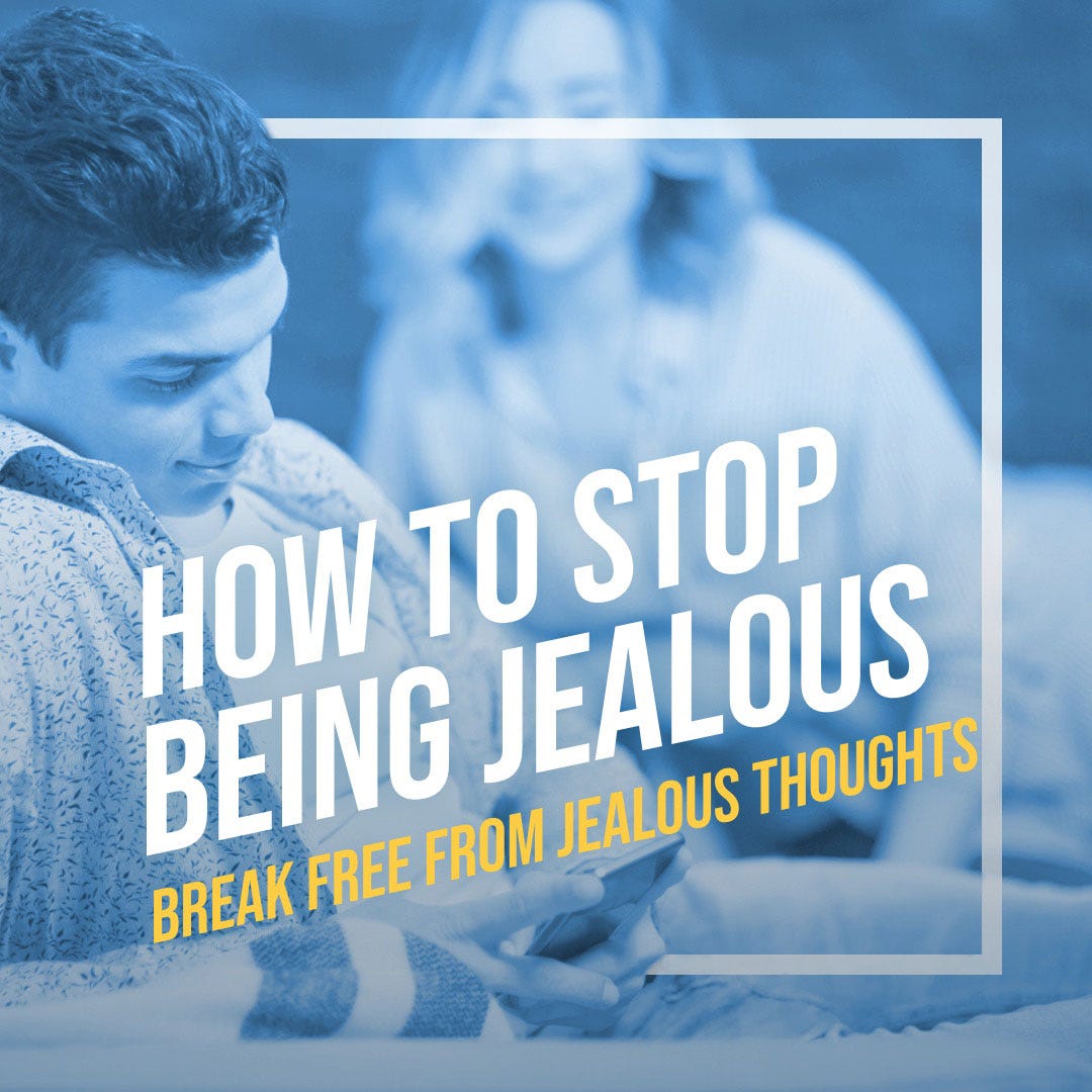 How To Stop Being Jealous (Break Free from Jealous Thoughts) by Dean