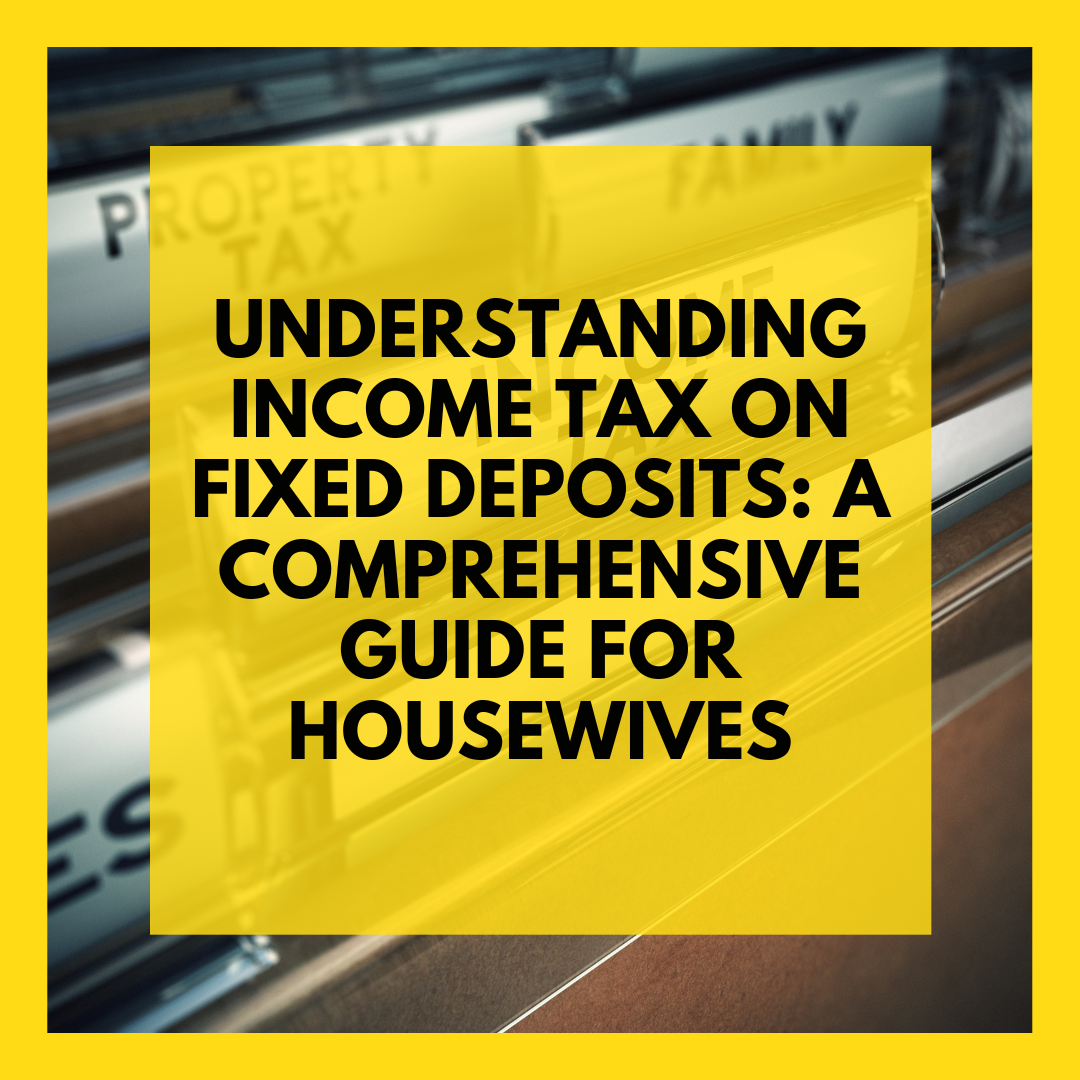 income-tax-on-fixed-deposits-a-comprehensive-guide-for-housewives-medium