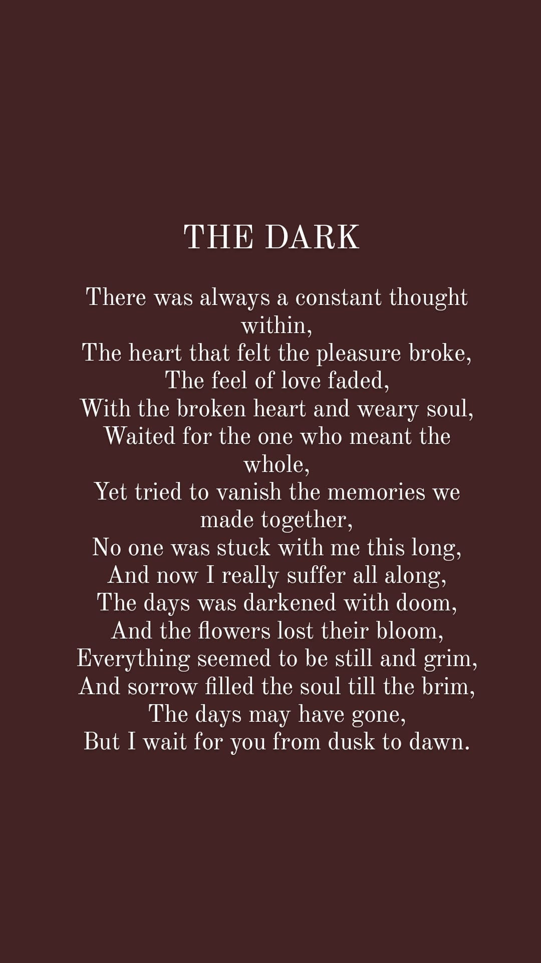 There was always a constant thought within, The heart that felt the  pleasure broke, The feel of love faded, With the broken heart and weary soul,  Waited for the one who meant