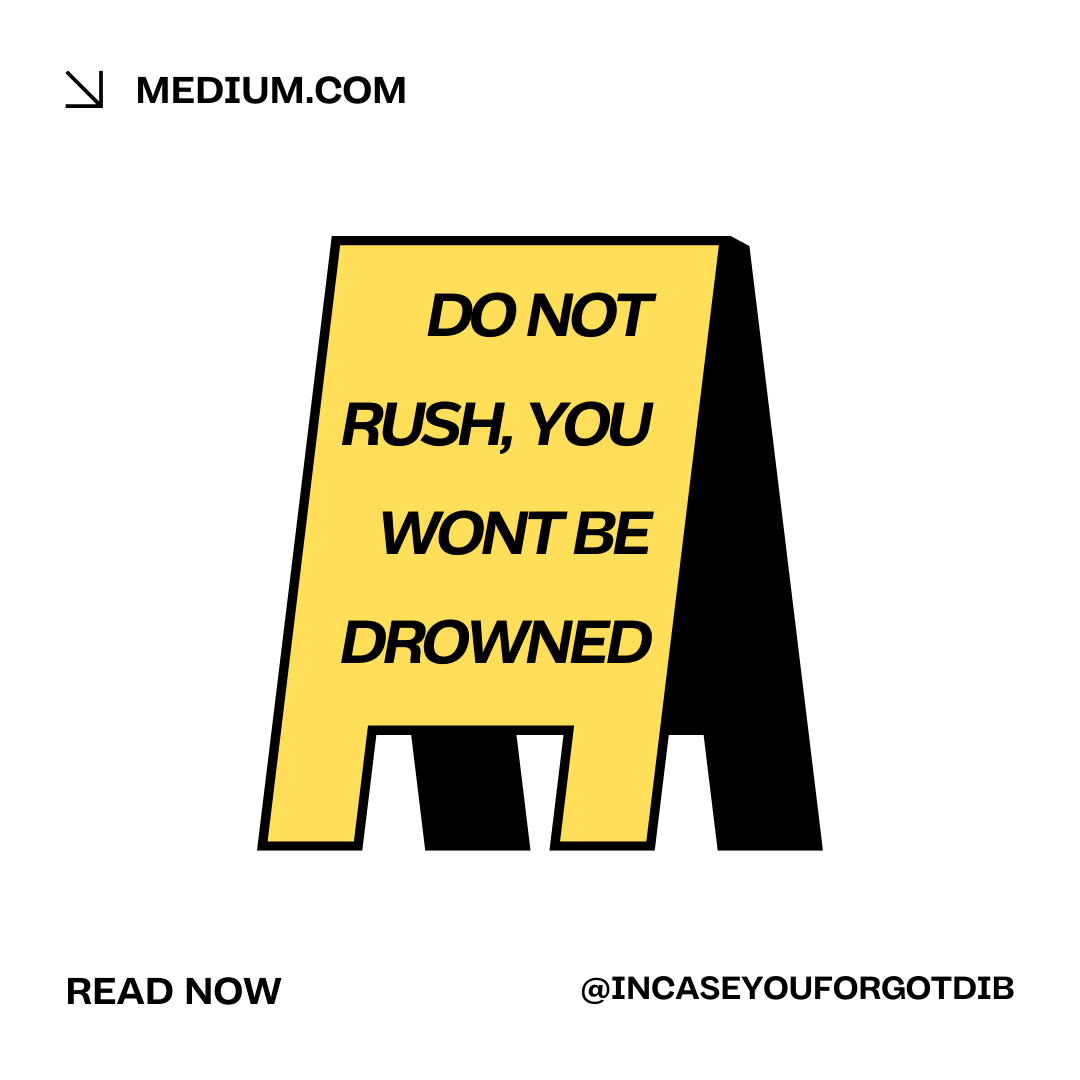 Do not rush, you won’t be drowned by In Case You Dib Medium