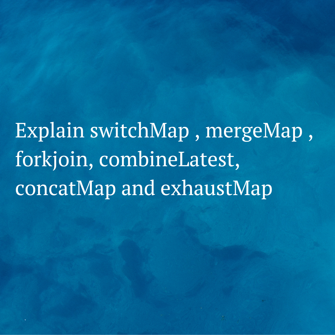Explain switchMap , mergeMap , forkjoin, combineLatest, concatMap and