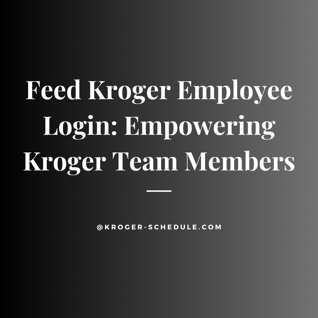 Enhance Your Kroger Experience with Feed Kroger Employee Login