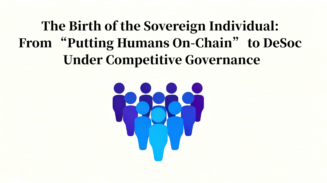 The Birth of the Sovereign Individual: From “Putting Humans On-Chain” to DeSoc Under Competitive…