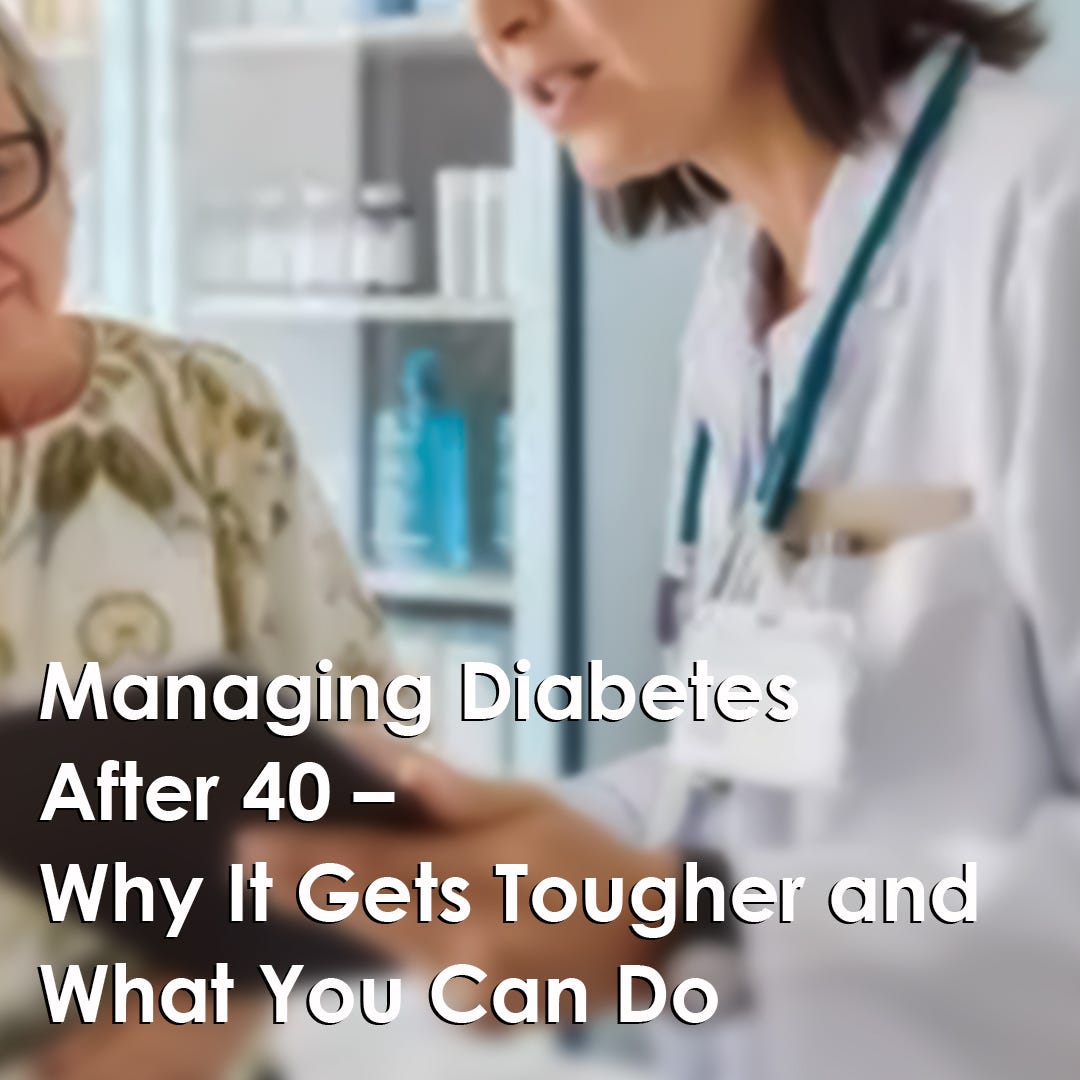 Managing Diabetes After 40 — Why It Gets Tougher and What You Can Do