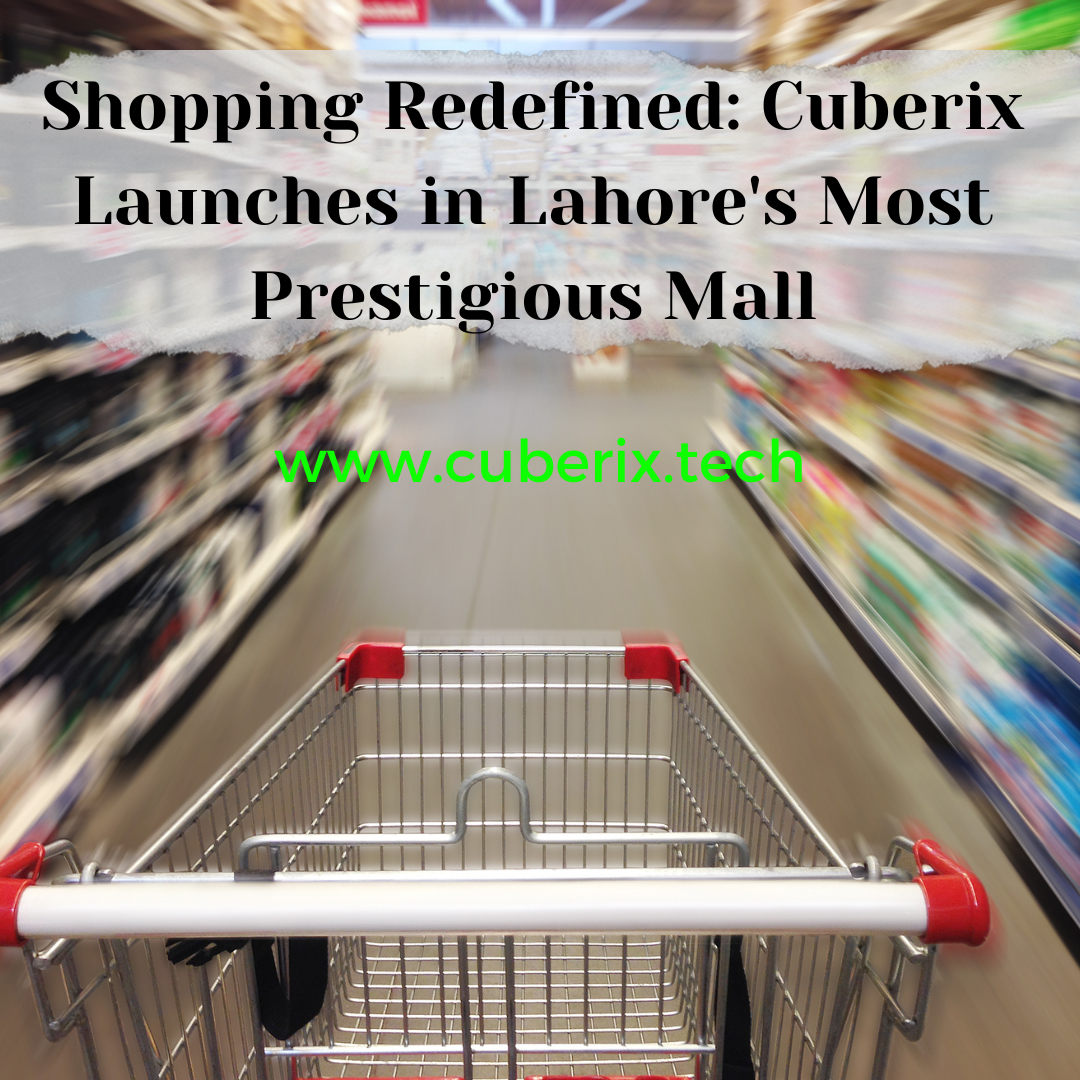 Shopping Redefined: Cuberix Launches in Lahore’s Most Prestigious