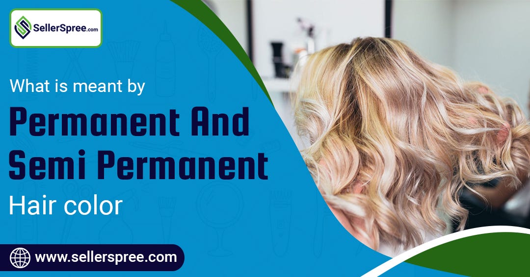 What Is Meant By Permanent And Semi-Permanent Hair Color ? SellerSpree, by Seller  Spree, Dec, 2023