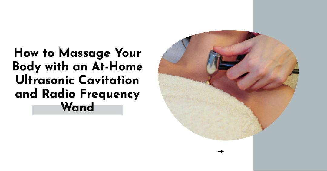 How to Massage Your Body with an At-Home Ultrasonic Cavitation and Radio  Frequency Wand, by Body Sculpting