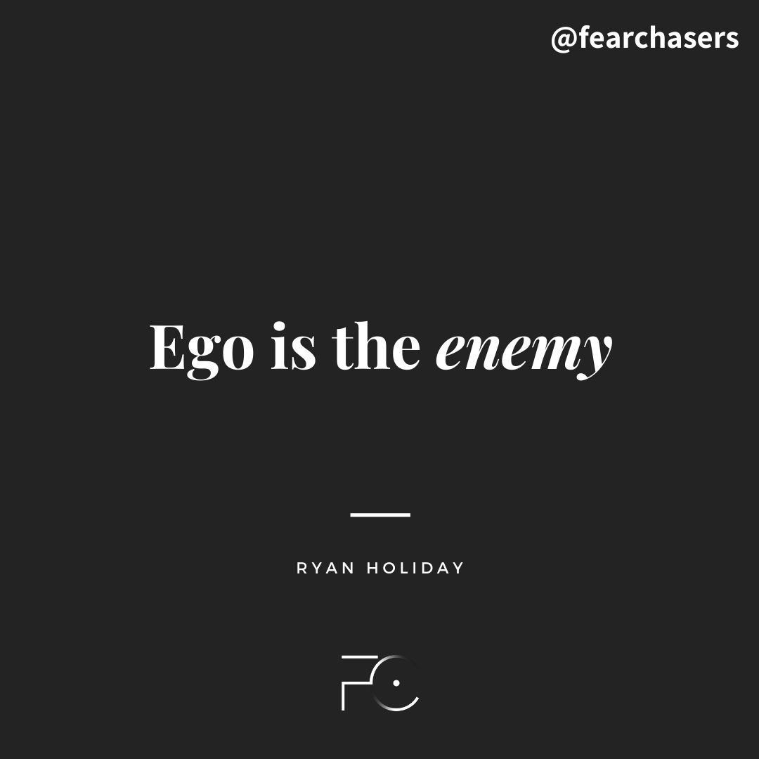 Ego Is The Enemy…. Every morning I make a point to crush… by Fear