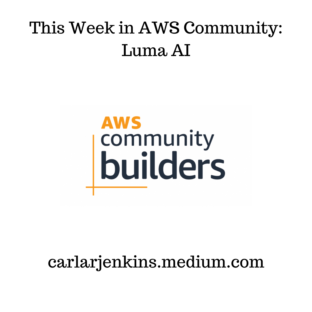 This Week in AWS Community: Luma AI | by carlarjenkins | Medium