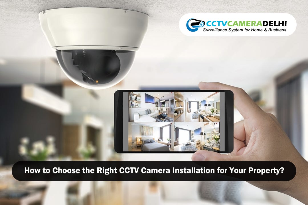 How to Choose the Right CCTV Camera Installation for Your Property