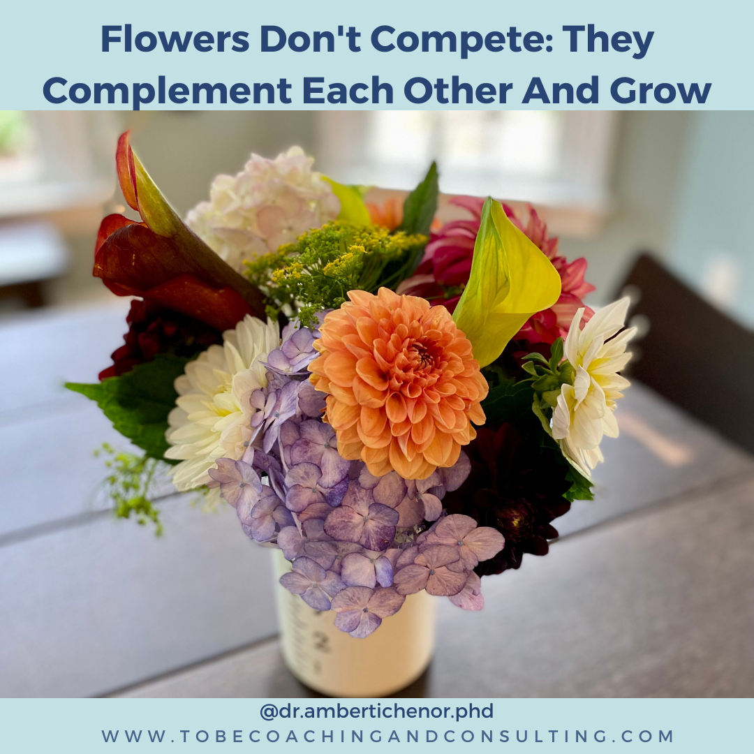 Flowers Don’t Compete They Complement Each Other And Grow by Dr