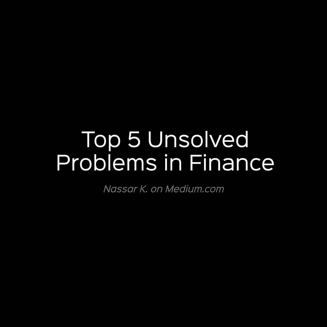 Top 5 Unsolved Problems in Finance by Nassar Medium