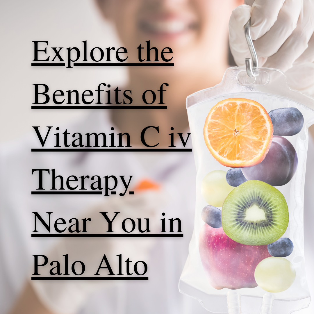 Explore the Benefits of Vitamin C iv Therapy Near You in Palo Alto