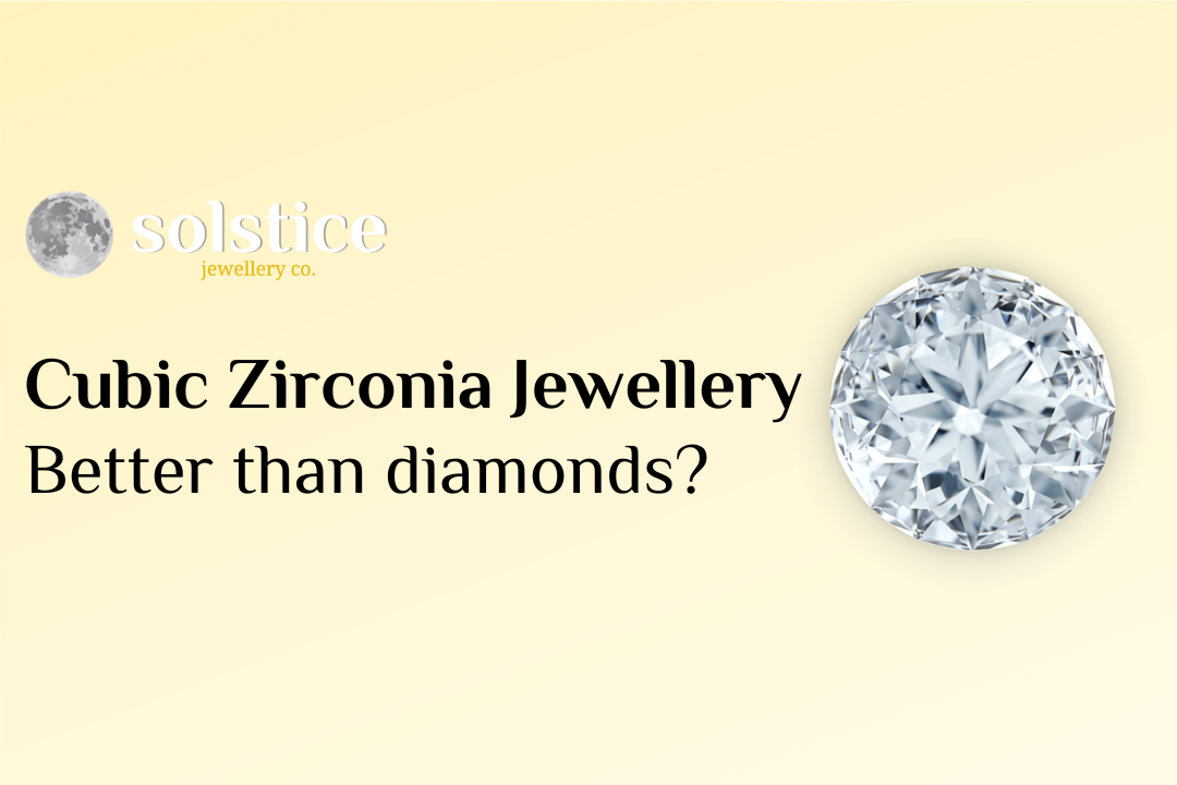 Better Than Diamonds? Cubic Zirconia Jewellery Explained by Solstice