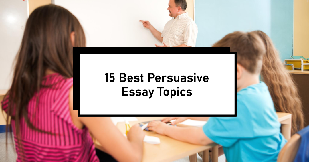 15 Best Persuaeasy Topics For a Persuasive Essay by Learningtoday Medium
