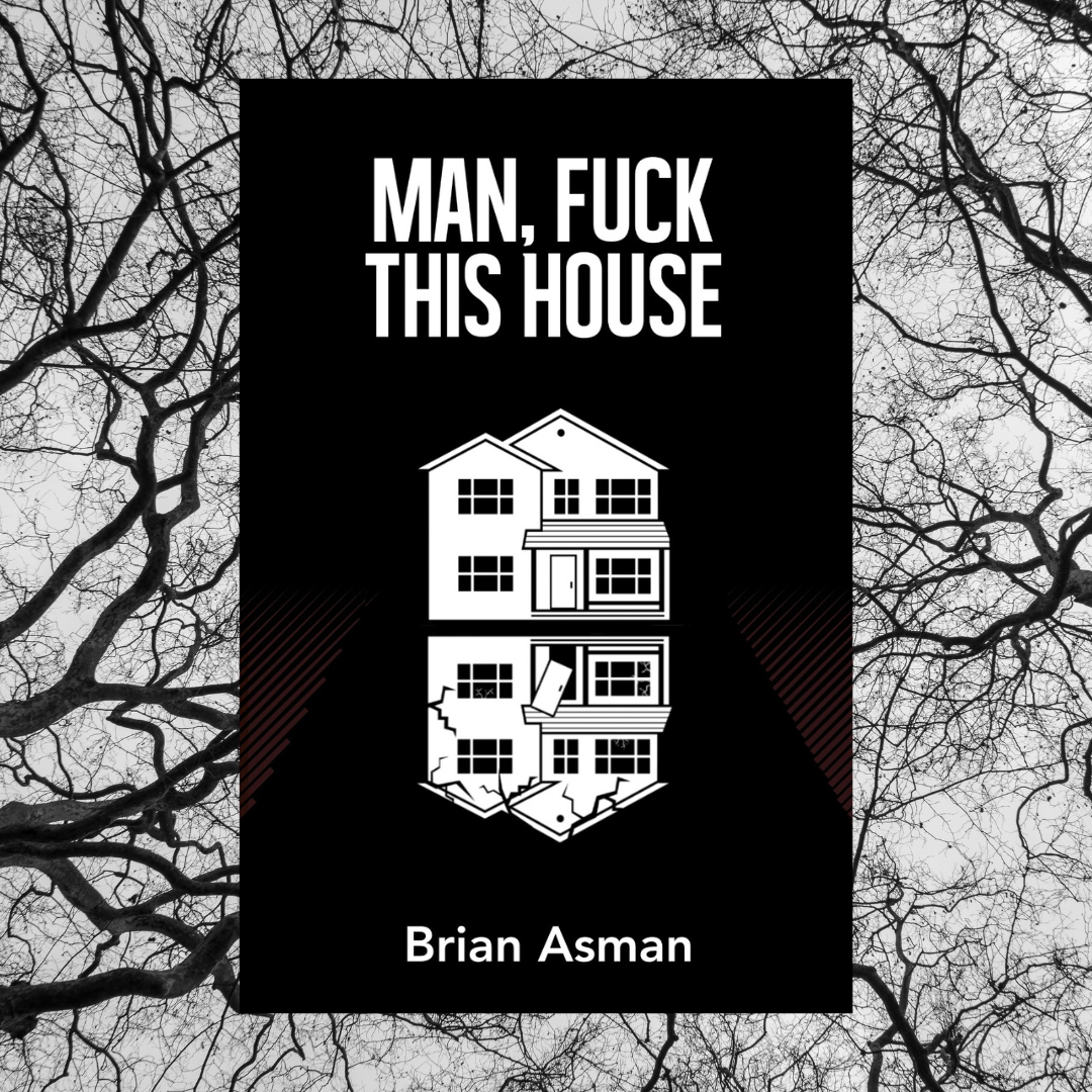Review of Man, Fuck This House by Brian Asman | by Madelaine Bell | Party  in the Library | Medium