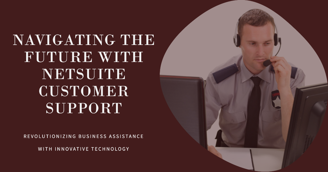 Navigating the Future NetSuite Customer Support Revolutionizing Business Assistance by