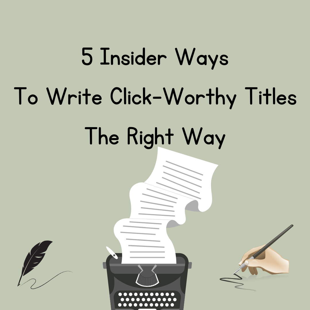 5 Insider Ways To Write Click-worthy Titles The Right Way 