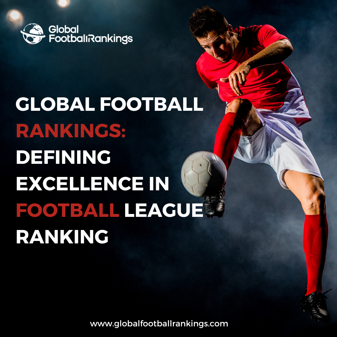 Global Football Rankings Defining Excellence in Football League