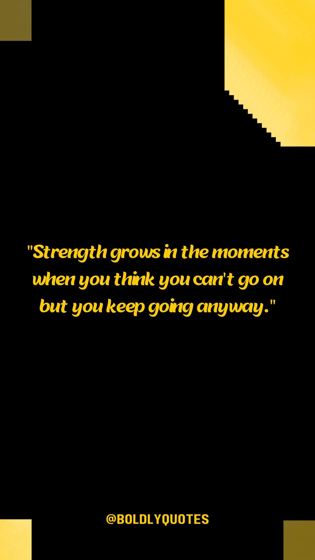 “Strength grows in the moments when you think you can’t go on but you ...