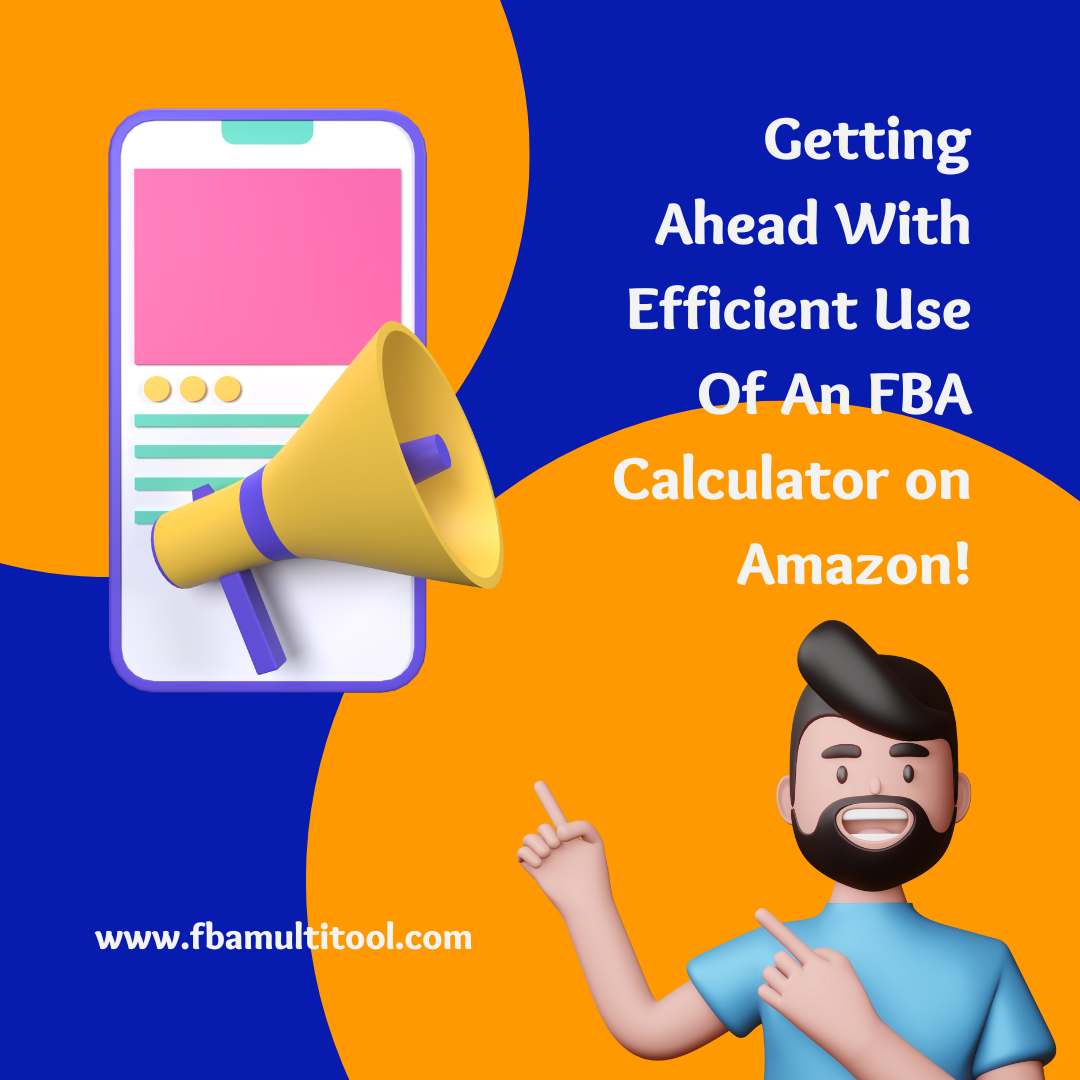 Getting Ahead With Efficient Use Of An FBA Calculator on Amazon! FBA