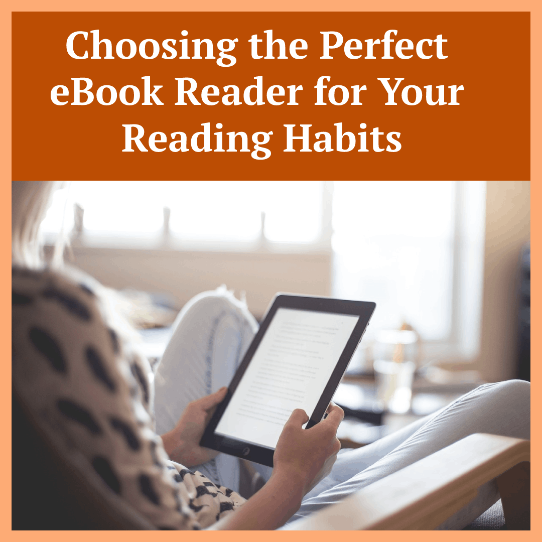 Choosing the Perfect eBook Reader for Your Reading Habits by