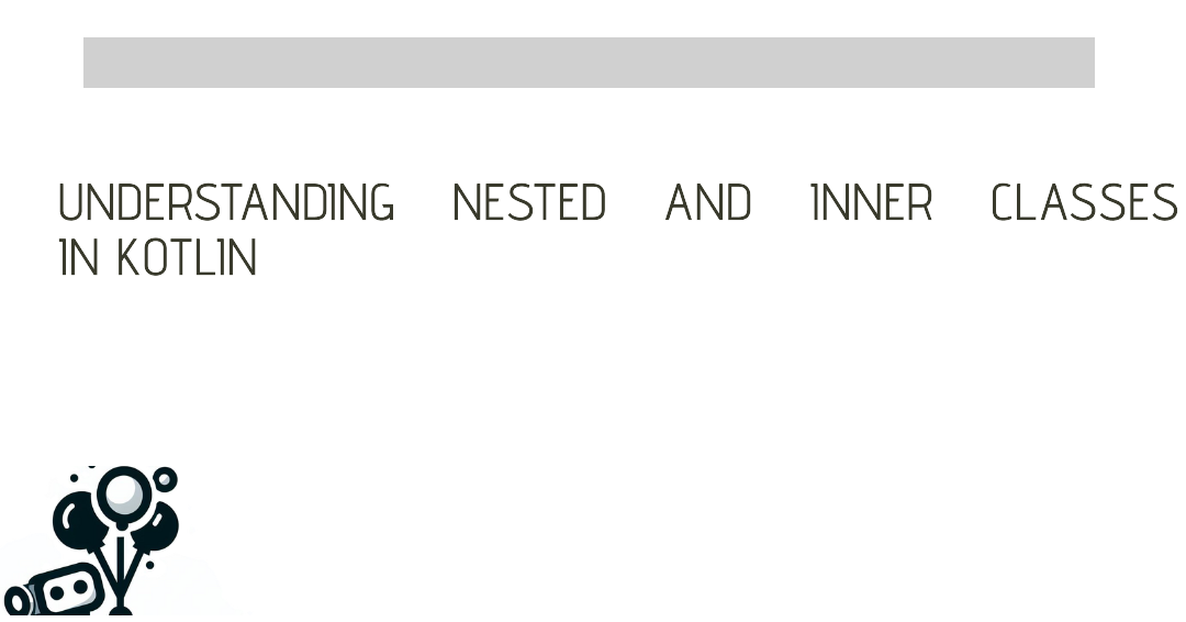 Understanding nested and inner classes in kotlin by sandeep kella