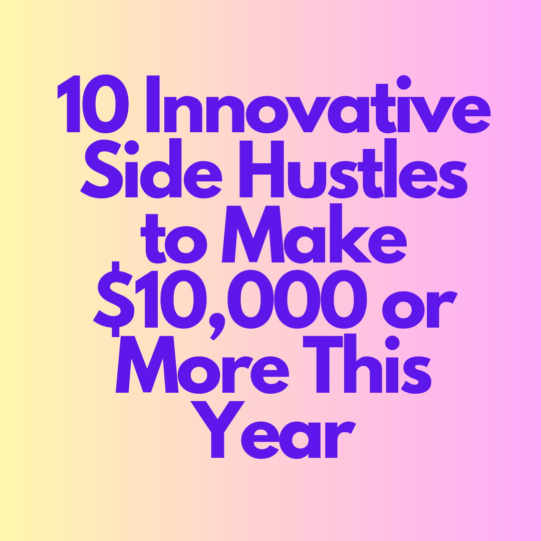 10 Innovative Side Hustles To Make 10 000 Or More This Year By Sean