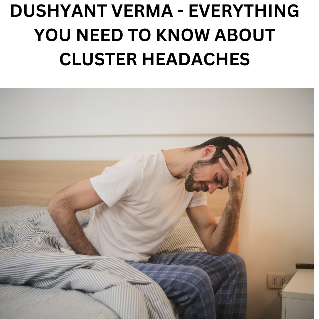 DUSHYANT VERMA EVERYTHING YOU NEED TO KNOW ABOUT CLUSTER HEADACHES