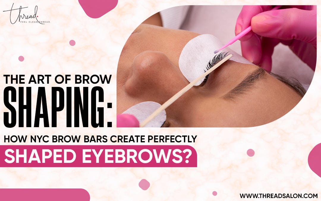 The Art of Brow Shaping How NYC Brow Bars Create Perfectly Shaped