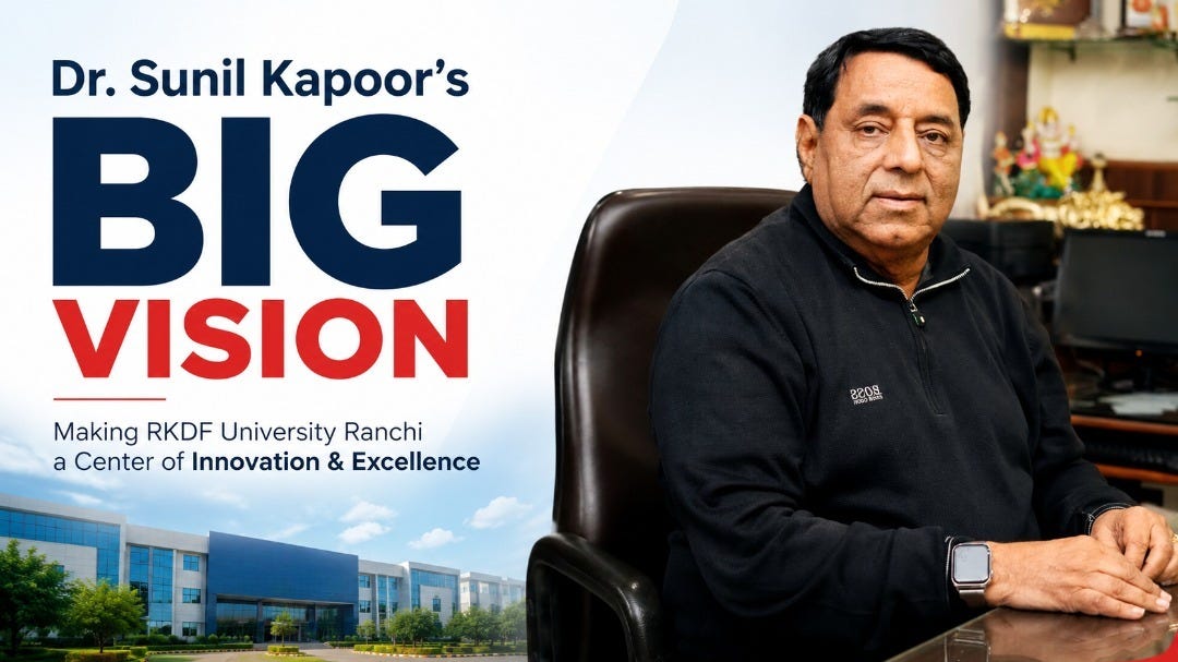 Dr. Sunil Kapoor’s Big Vision: Making RKDF University Ranchi a Center of Innovation & Excellence