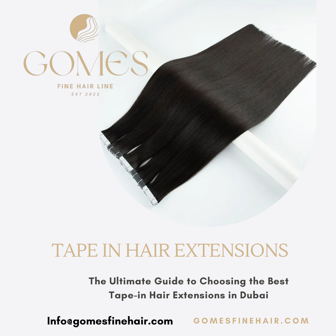 The Ultimate Guide to Choosing the Best Tapein Hair Extensions in Dubai by Gomes Fine Hair