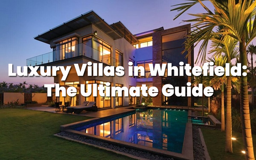 Luxury Villas in Whitefield The Ultimate Guide by
