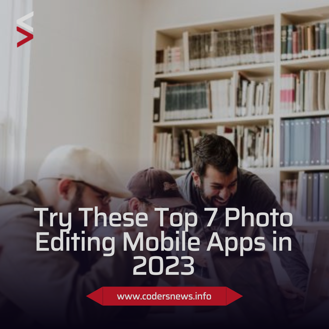 Try These Top 7 Photo Editing Mobile Apps in 2023 CodersNews Medium