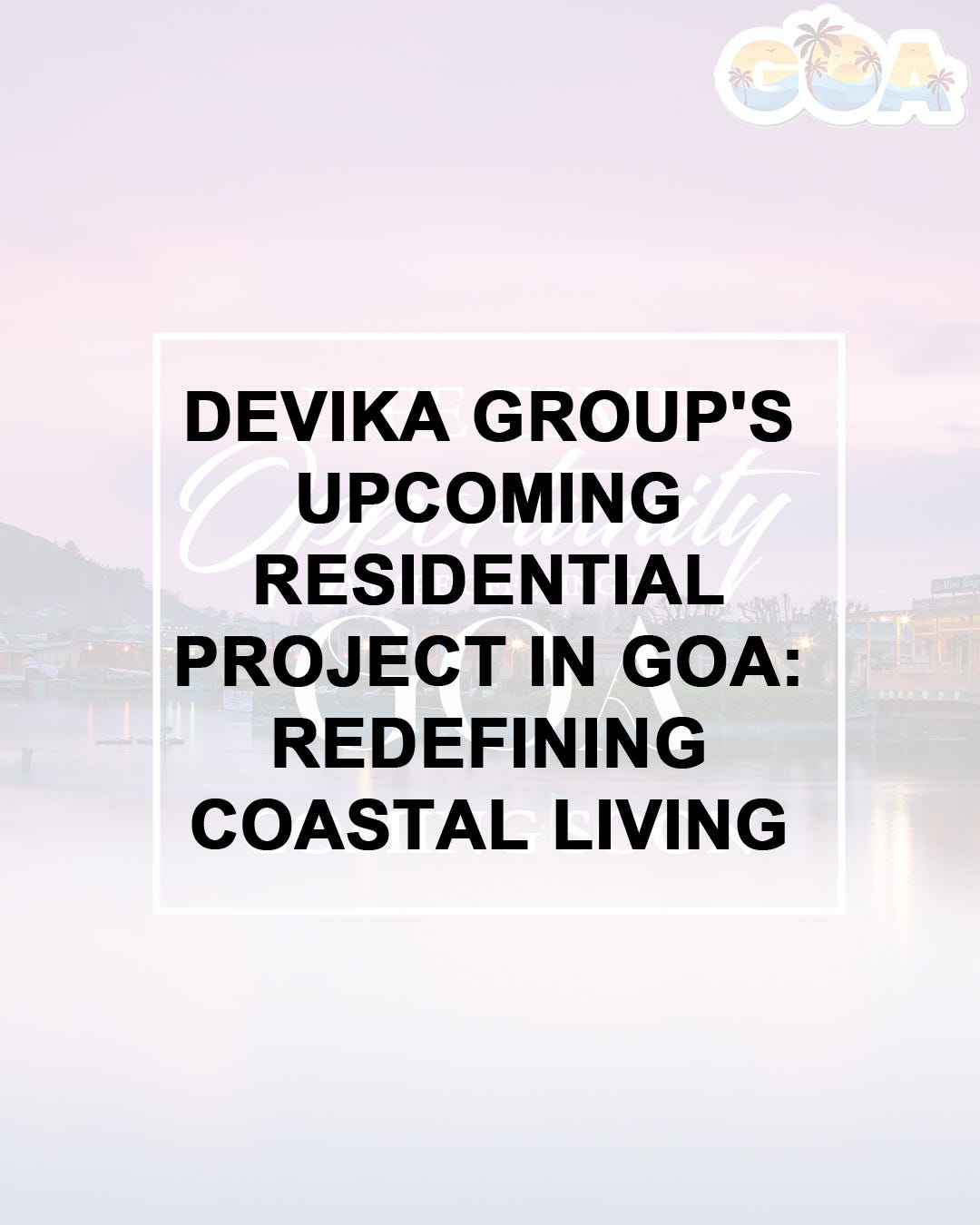 Devika Group’s Residential Project in Goa Redefining Coastal