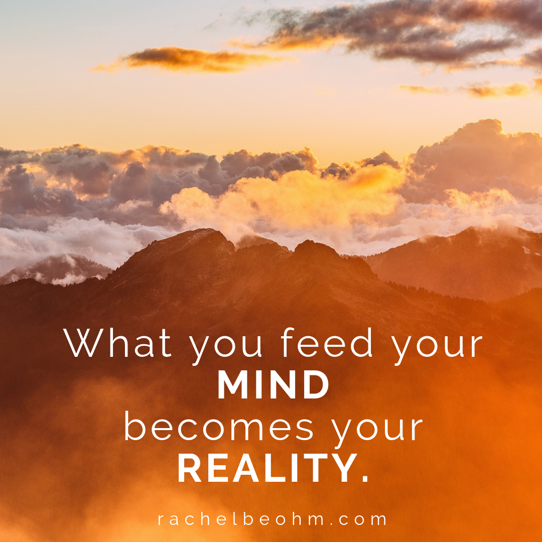 What You Feed Your Mind Becomes Your Reality By Rachel Beohm Medium