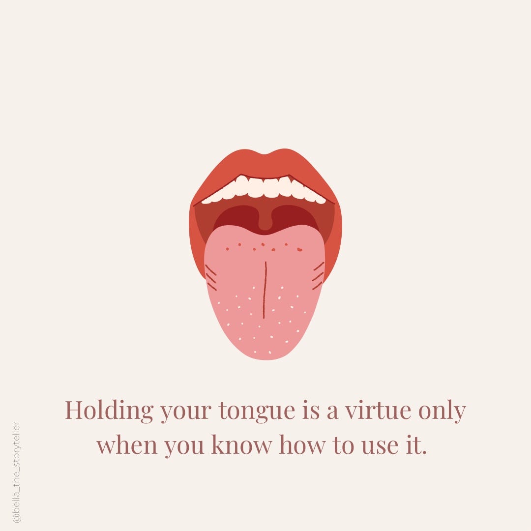 Holding your tongue is a virtue only when you know how to use it. by