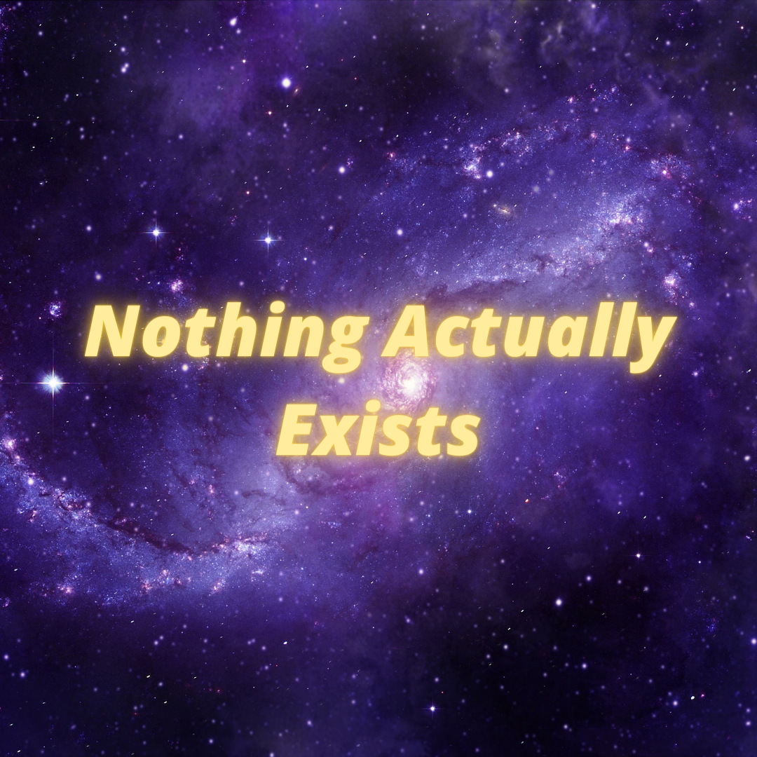 Nothing Actually Exists. Within the last twenty years of my own… | by ...