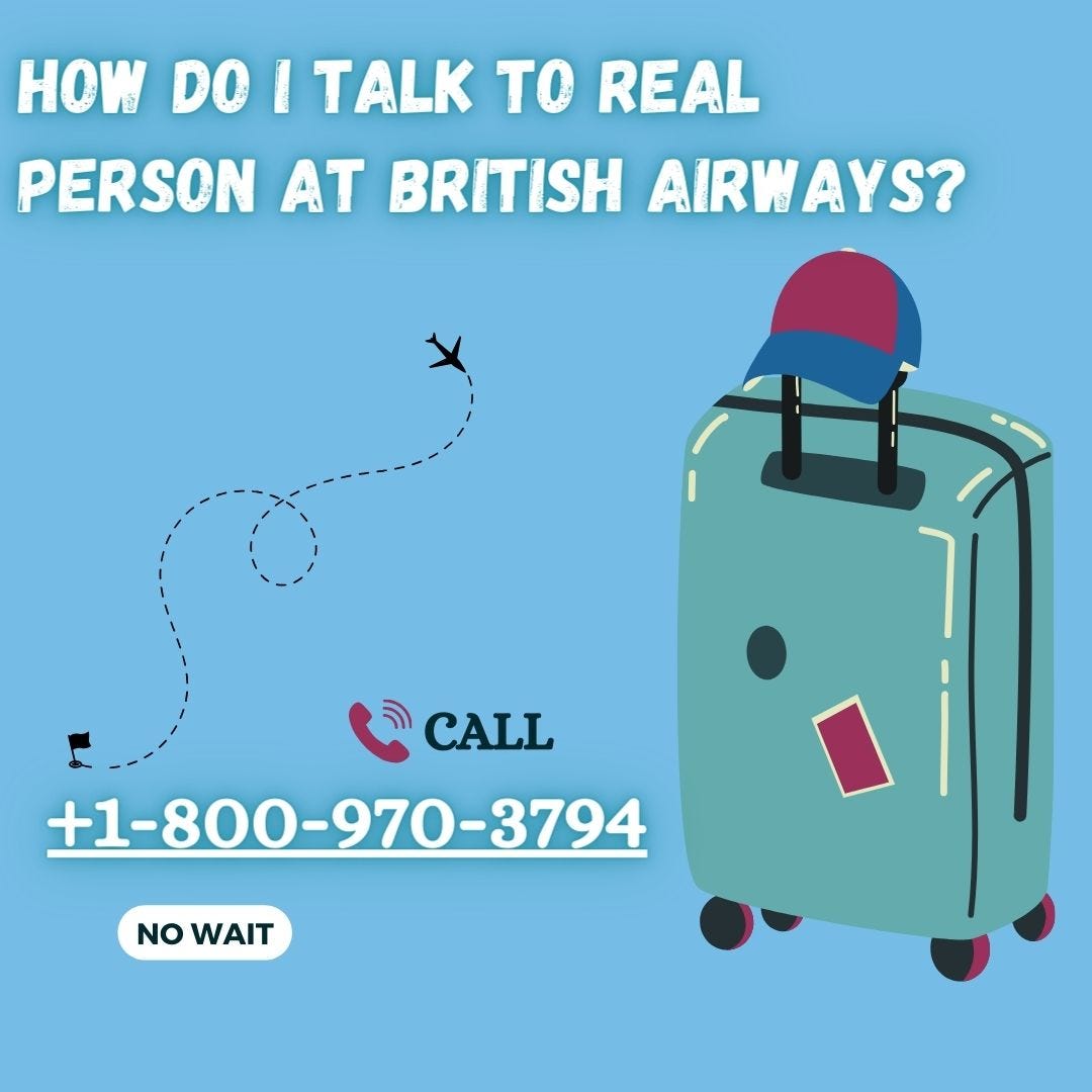 How do I talk to real person at British Airways? by kira wilson Medium