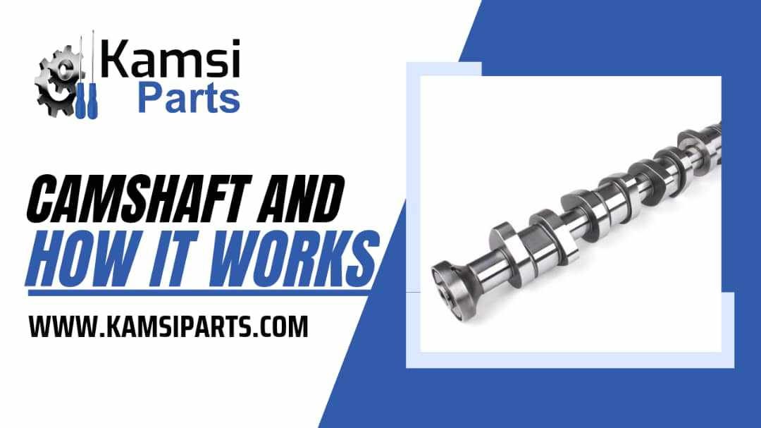 CAMSHAFT AND HOW IT WORKS Kamsiparts Automotive Limited Medium