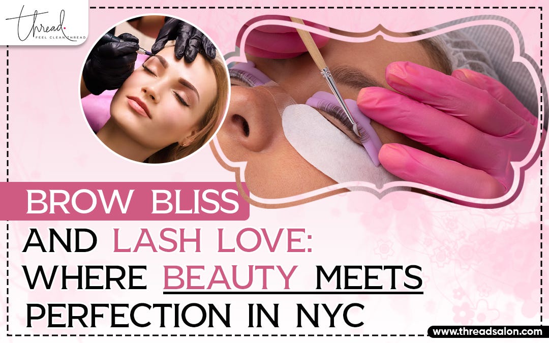 Brow Bliss and Lash Love Where Beauty Meets Perfection in NYC by Thread Salon Sep, 2023