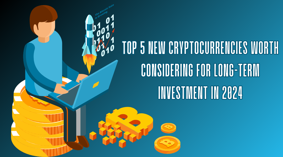 Top 5 New Cryptocurrencies Worth Considering for LongTerm Investment