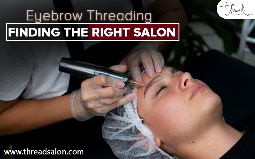 Eyebrow Threading Finding The Right Salon by Thread Salon Jun