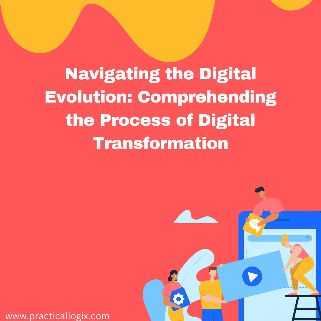 Navigating the Digital Evolution: Comprehending the Process of Digital Transformation