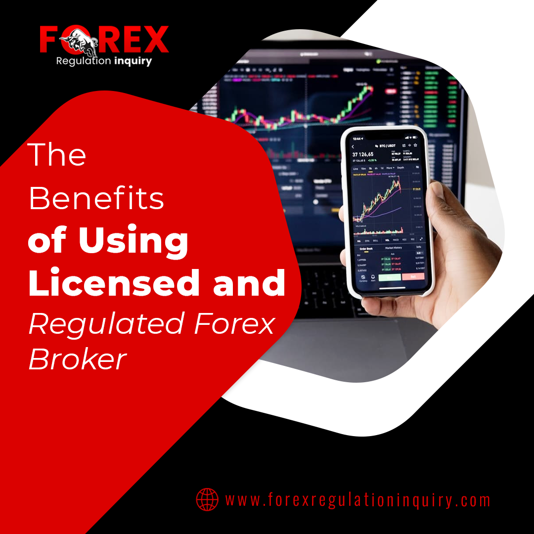 The Benefits of Using Licensed and Regulated Forex Broker Forex