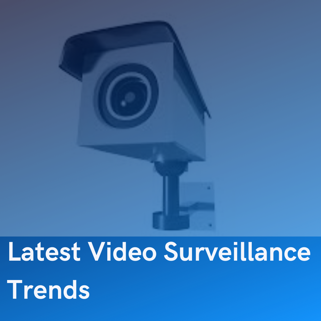 What are the latest video surveillance trends in the industry? by