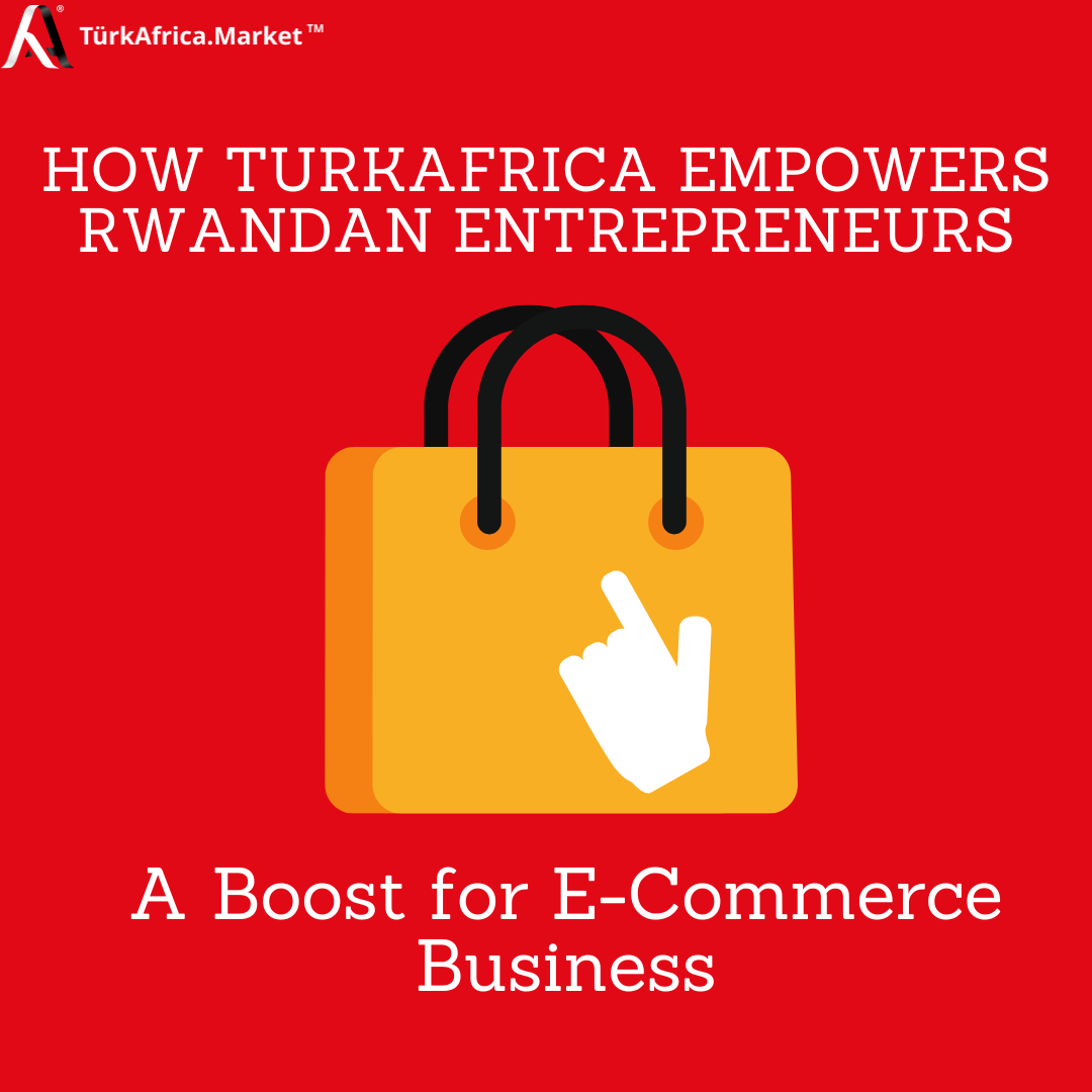 How TurkAfrica Empowers Rwandan Entrepreneurs A Boost for